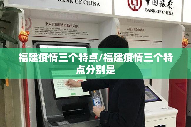 福建疫情三个特点/福建疫情三个特点分别是 福建疫情三个特点/福建疫情三个特点分别是