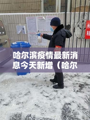 哈尔滨疫情最新消息今天新增（哈尔滨疫情最新动态）