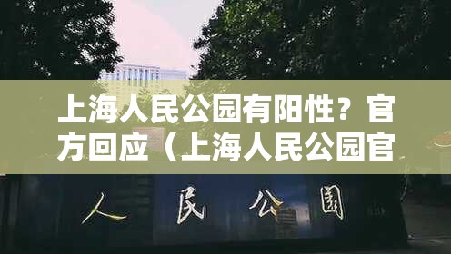 上海人民公园有阳性?官方回应(上海人民公园官网) 上海人民公园有阳性?官方回应(上海人民公园官网)