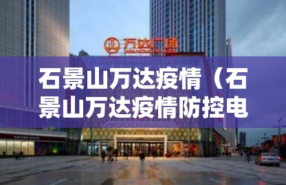 石景山万达疫情(石景山万达疫情防控电话) 石景山万达疫情(石景山万达疫情防控电话)