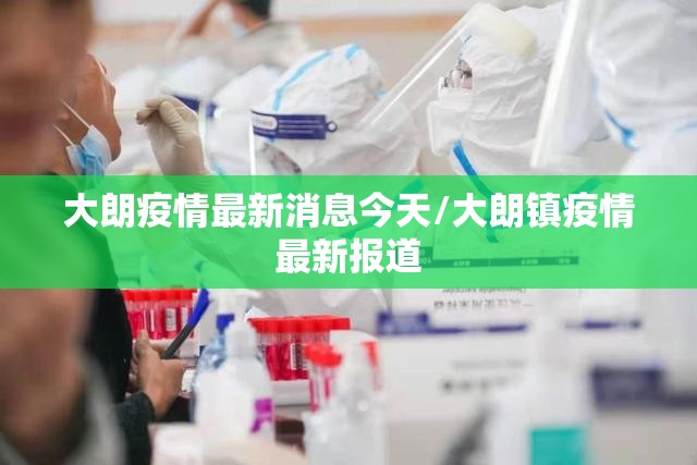 大朗疫情最新消息今天/大朗镇疫情最新报道 大朗疫情最新消息今天/大朗镇疫情最新报道