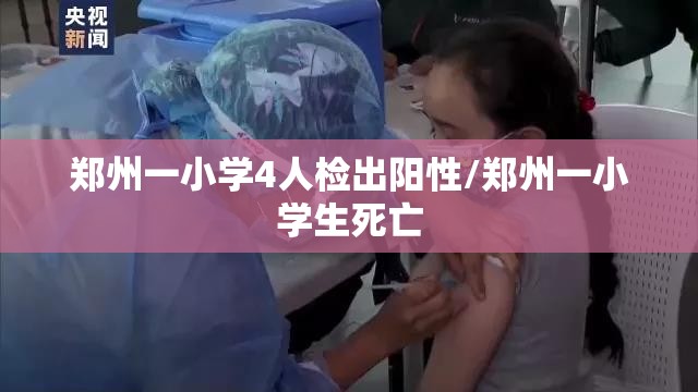 郑州一小学4人检出阳性/郑州一小学生死亡 郑州一小学4人检出阳性/郑州一小学生死亡