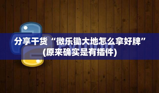 分享干货“微乐锄大地怎么拿好牌”(原来确实是有插件) 分享干货“微乐锄大地怎么拿好牌”(原来确实是有插件)