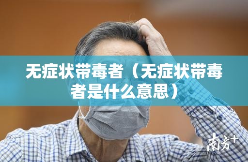 无症状带毒者(无症状带毒者是什么意思) 无症状带毒者(无症状带毒者是什么意思)