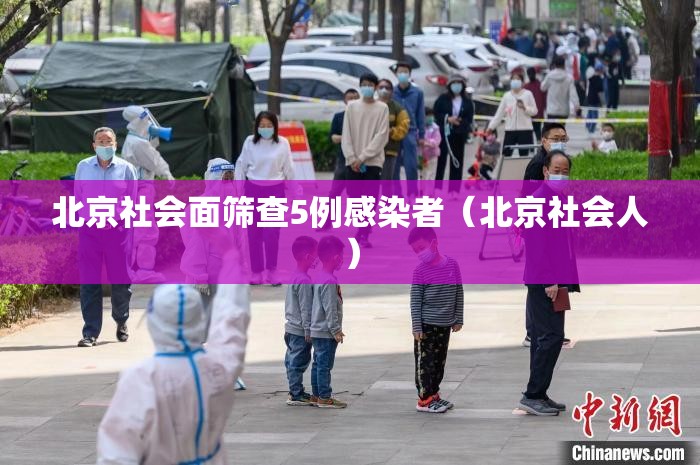 北京社会面筛查5例感染者(北京社会人) 北京社会面筛查5例感染者(北京社会人)