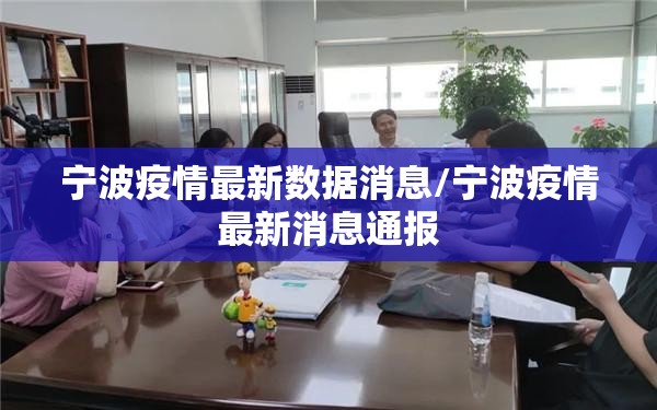 宁波疫情最新数据消息/宁波疫情最新消息通报 宁波疫情最新数据消息/宁波疫情最新消息通报