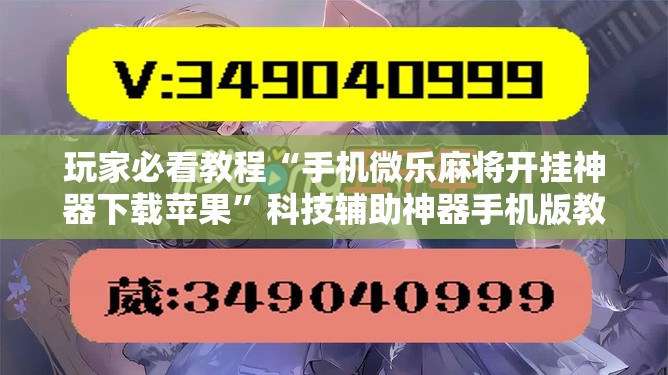 玩家必看教程“手机微乐麻将开挂神器下载苹果”科技辅助神器手机版教程