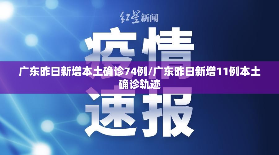 广东昨日新增本土确诊74例/广东昨日新增11例本土确诊轨迹 广东昨日新增本土确诊74例/广东昨日新增11例本土确诊轨迹