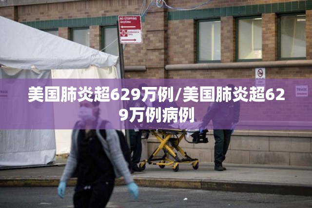 美国肺炎超629万例/美国肺炎超629万例病例 美国肺炎超629万例/美国肺炎超629万例病例