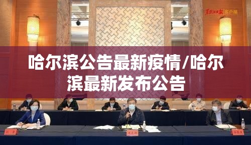 哈尔滨公告最新疫情/哈尔滨最新发布公告 哈尔滨公告最新疫情/哈尔滨最新发布公告