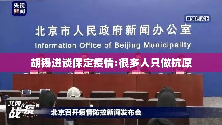 胡锡进谈保定疫情:很多人只做抗原 胡锡进谈保定疫情:很多人只做抗原