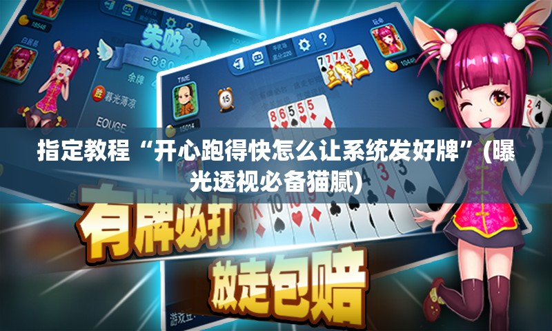 指定教程“开心跑得快怎么让系统发好牌”(曝光透视必备猫腻)