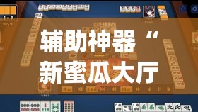 辅助神器“新蜜瓜大厅怎样才能赢”(透视挂)辅助透视教程 辅助神器“新蜜瓜大厅怎样才能赢”(透视挂)辅助透视教程