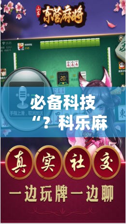 必备科技“?科乐麻将有没有挂!辅助神器插件下载 必备科技“?科乐麻将有没有挂!辅助神器插件下载