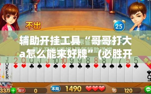 辅助开挂工具“哥哥打大a怎么能来好牌”(必胜开挂神器)