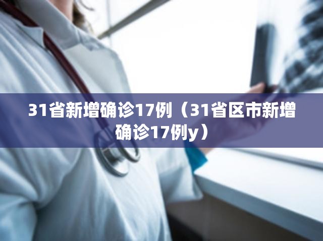 31省新增确诊17例(31省区市新增确诊17例y) 31省新增确诊17例(31省区市新增确诊17例y)