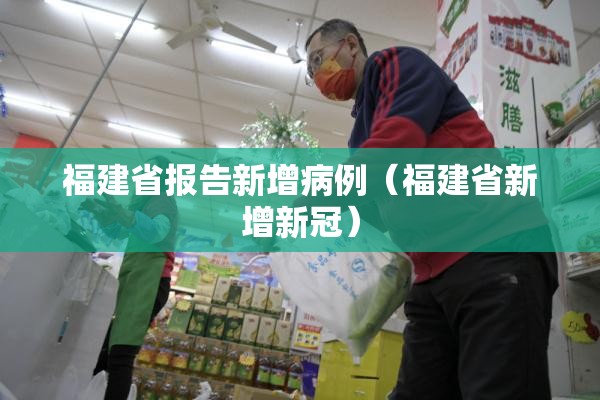 福建省报告新增病例(福建省新增新冠) 福建省报告新增病例(福建省新增新冠)