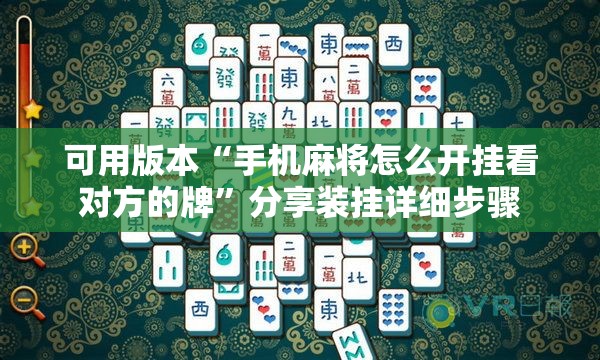 可用版本“手机麻将怎么开挂看对方的牌”分享装挂详细步骤 可用版本“手机麻将怎么开挂看对方的牌”分享装挂详细步骤