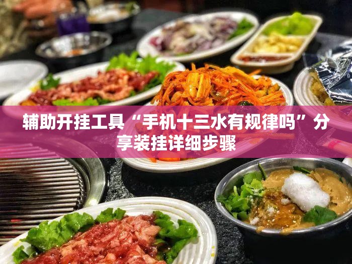 辅助开挂工具“手机十三水有规律吗”分享装挂详细步骤 辅助开挂工具“手机十三水有规律吗”分享装挂详细步骤