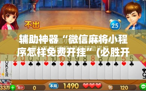 辅助神器“微信麻将小程序怎样免费开挂”(必胜开挂神器)