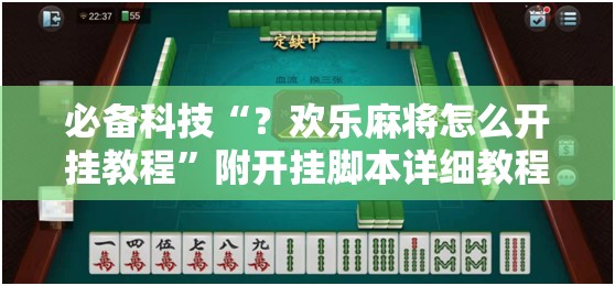 必备科技“?欢乐麻将怎么开挂教程”附开挂脚本详细教程 必备科技“?欢乐麻将怎么开挂教程”附开挂脚本详细教程