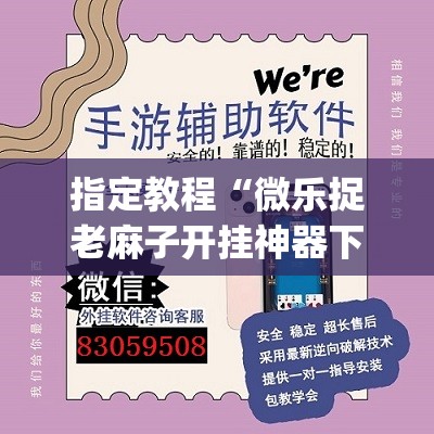 指定教程“微乐捉老麻子开挂神器下载安装”(曝光透视必备猫腻) 指定教程“微乐捉老麻子开挂神器下载安装”(曝光透视必备猫腻)