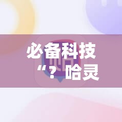 必备科技“?哈灵麻将必赢神器软件”详细开挂玩法 必备科技“?哈灵麻将必赢神器软件”详细开挂玩法