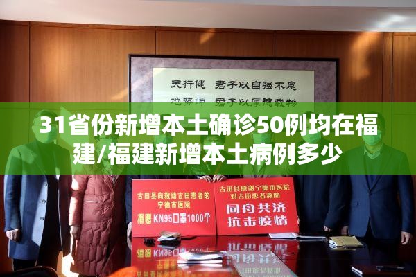 31省份新增本土确诊50例均在福建/福建新增本土病例多少 31省份新增本土确诊50例均在福建/福建新增本土病例多少