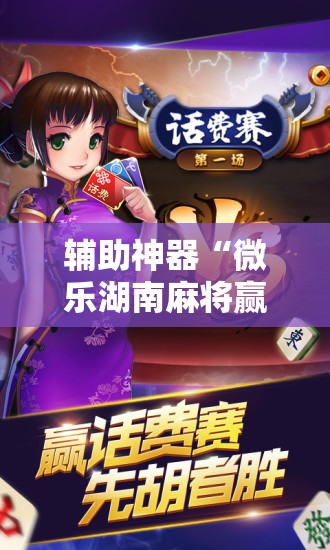 辅助神器“微乐湖南麻将赢牌技巧”附开挂脚本详细教程