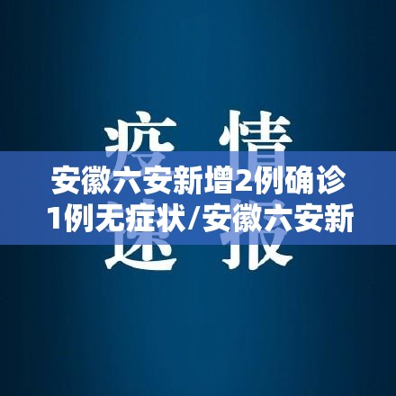 安徽六安新增2例确诊1例无症状/安徽六安新增一例 安徽六安新增2例确诊1例无症状/安徽六安新增一例