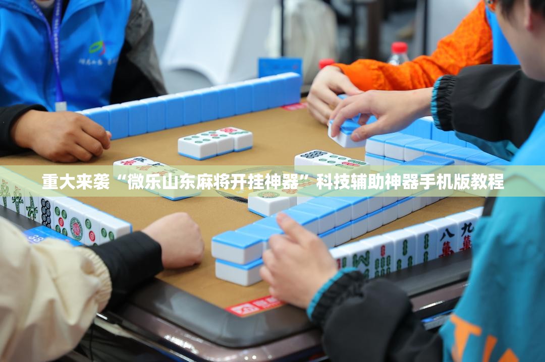 重大来袭“微乐山东麻将开挂神器”科技辅助神器手机版教程 重大来袭“微乐山东麻将开挂神器”科技辅助神器手机版教程