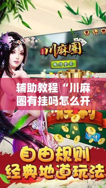 辅助教程“川麻圈有挂吗怎么开”附开挂脚本详细教程 辅助教程“川麻圈有挂吗怎么开”附开挂脚本详细教程