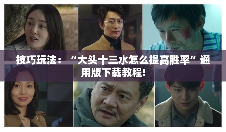 技巧玩法:“大头十三水怎么提高胜率”通用版下载教程! 技巧玩法:“大头十三水怎么提高胜率”通用版下载教程!