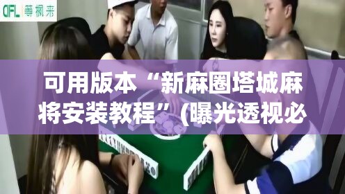 可用版本“新麻圈塔城麻将安装教程”(曝光透视必备猫腻) 可用版本“新麻圈塔城麻将安装教程”(曝光透视必备猫腻)