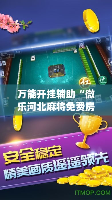 万能开挂辅助“微乐河北麻将免费房间怎么开挂”(必胜开挂神器)