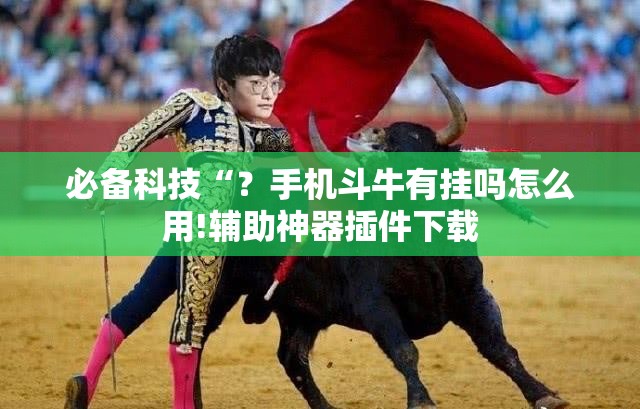 必备科技“?手机斗牛有挂吗怎么用!辅助神器插件下载 必备科技“?手机斗牛有挂吗怎么用!辅助神器插件下载