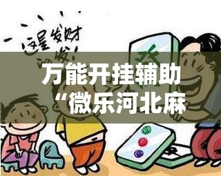 万能开挂辅助“微乐河北麻将怎么一直赢”分享装挂详细步骤 万能开挂辅助“微乐河北麻将怎么一直赢”分享装挂详细步骤