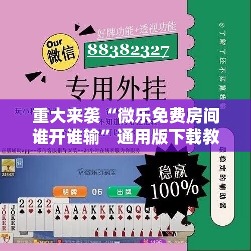 重大来袭“微乐免费房间谁开谁输”通用版下载教程! 重大来袭“微乐免费房间谁开谁输”通用版下载教程!