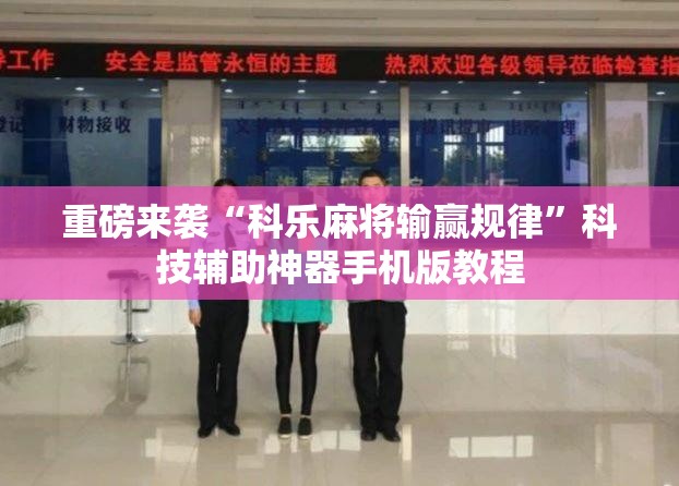 重磅来袭“科乐麻将输赢规律”科技辅助神器手机版教程 重磅来袭“科乐麻将输赢规律”科技辅助神器手机版教程