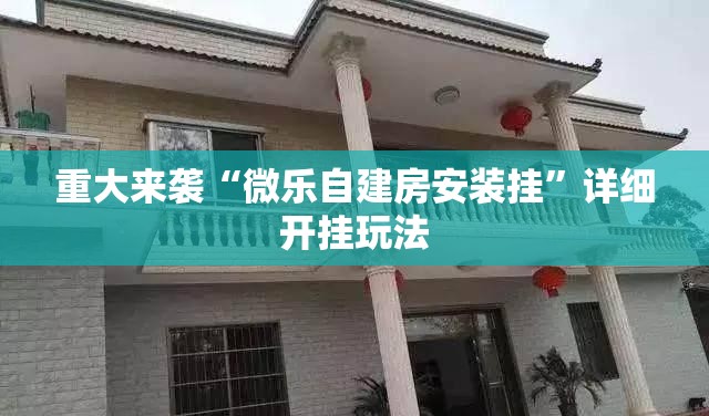 重大来袭“微乐自建房安装挂”详细开挂玩法 重大来袭“微乐自建房安装挂”详细开挂玩法