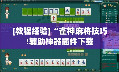[教程经验]“雀神麻将技巧!辅助神器插件下载