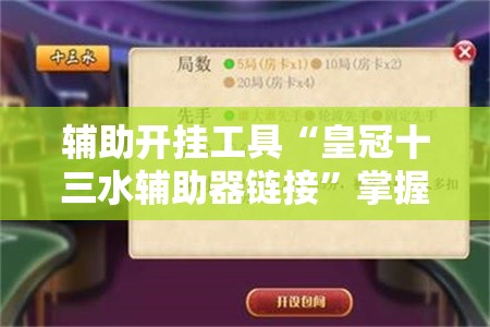 辅助开挂工具“皇冠十三水辅助器链接”掌握辅助功能必胜规则