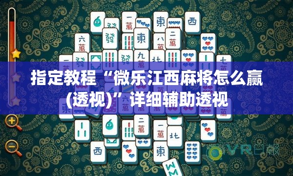 指定教程“微乐江西麻将怎么赢(透视)”详细辅助透视 指定教程“微乐江西麻将怎么赢(透视)”详细辅助透视