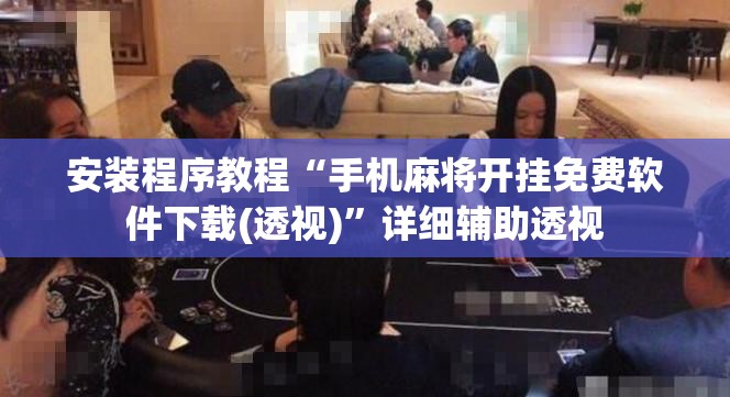安装程序教程“手机麻将开挂免费软件下载(透视)”详细辅助透视 安装程序教程“手机麻将开挂免费软件下载(透视)”详细辅助透视