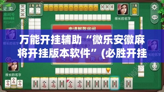 万能开挂辅助“微乐安徽麻将开挂版本软件”(必胜开挂神器) 万能开挂辅助“微乐安徽麻将开挂版本软件”(必胜开挂神器)