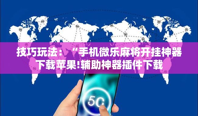 技巧玩法:“手机微乐麻将开挂神器下载苹果!辅助神器插件下载 技巧玩法:“手机微乐麻将开挂神器下载苹果!辅助神器插件下载