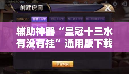 辅助神器“皇冠十三水有没有挂”通用版下载教程! 辅助神器“皇冠十三水有没有挂”通用版下载教程!