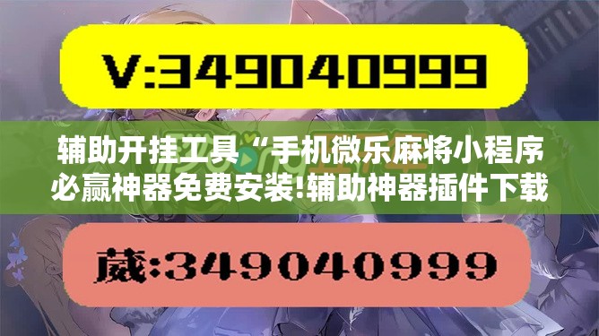 辅助开挂工具“手机微乐麻将小程序必赢神器免费安装!辅助神器插件下载