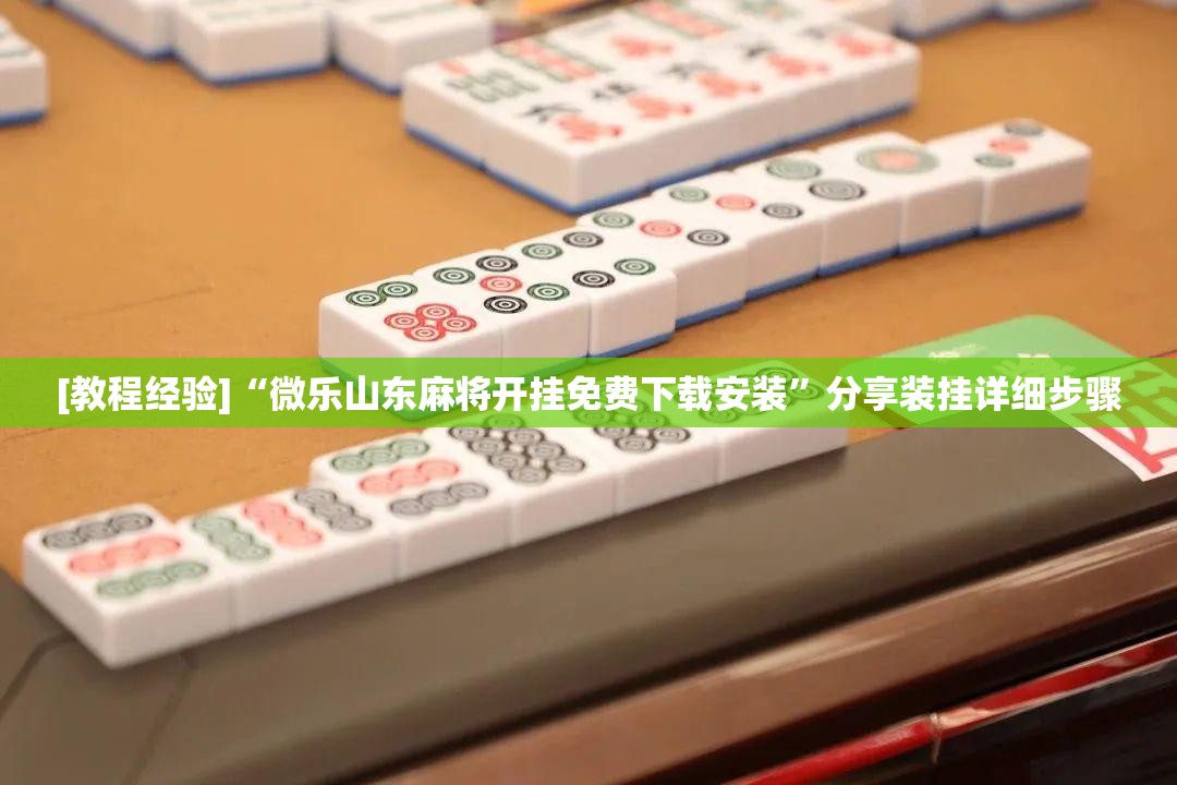 [教程经验]“微乐山东麻将开挂免费下载安装”分享装挂详细步骤