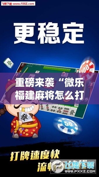 重磅来袭“微乐福建麻将怎么打才会赢(透视)”详细辅助透视 重磅来袭“微乐福建麻将怎么打才会赢(透视)”详细辅助透视